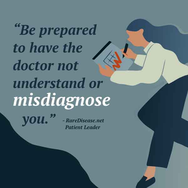 Be prepared to have the doctor not understand or misdiagnose you.